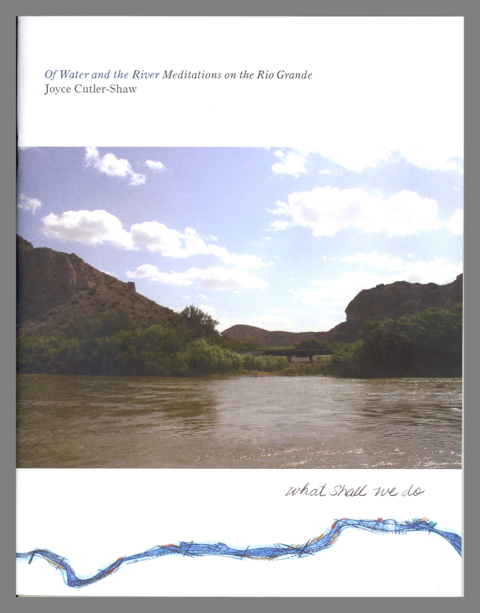 Of Water and the River: Meditations on the Rio Grande: What Shall We Do When the River Runs Dry? / Joyce Cutler-Shaw