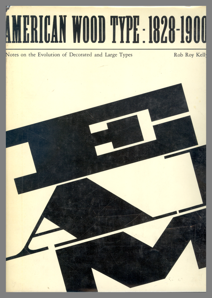 American Wood Type: 1829-1900: Notes on the Evolution of Decorated and Large Types and Comments on Related Trades of the Period / Rob Roy Kelly