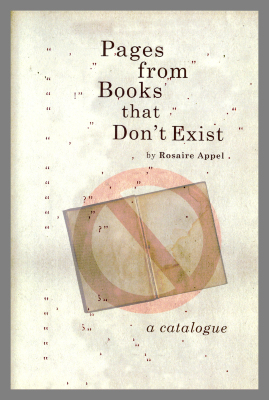 Pages from Books That Don't Exist: The Fully Illustrated Catalogue from an Exhibit That Didn't Take Place / Rosaire Appel