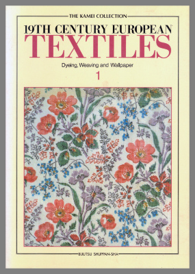 19th Century European Textiles : The Kamei Collection - Dyeing, Weaving and Wallpaper / Bijutsu Shuppan-Sha