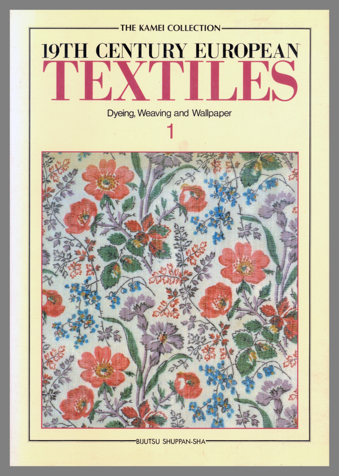 19th Century European Textiles : The Kamei Collection - Dyeing, Weaving and Wallpaper / Bijutsu Shuppan-Sha