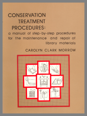 Conservation Treatment Procedures : A Manual of Step-by-Step Procedures for the Maintenance and Repair of Library Materials / Carolyn Clark Morrow