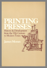Printing Presses : History and Development from the 15th Century to Modern Times / James Moran 