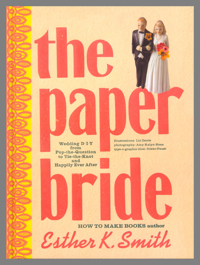 The Paper Bride : Wedding DIY from Pop-the-Question to Tie-the-Knot and Happily Ever After / Esther K. Smith
