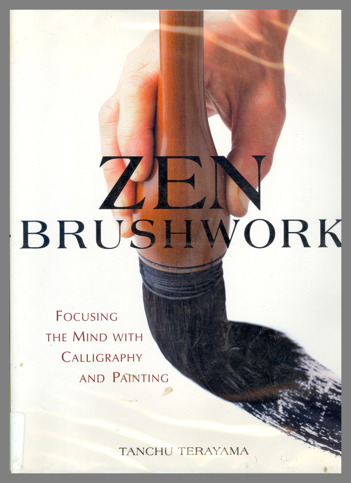 Zen Brushwork : Focusing the Mind with Calligraphy and Painting / Tanchu Terayama