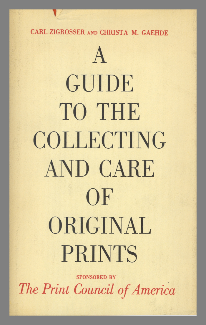 A Guide to the Collecting and Care of Original Prints / Carl Zigrosser and Christa M. Gaehde