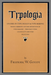 Typologia : Studies in Type Design & Type Making, with Comments on the Invention of Typography, the First Types, Legibility, and Fine Printing  / Frederic W. Goudy