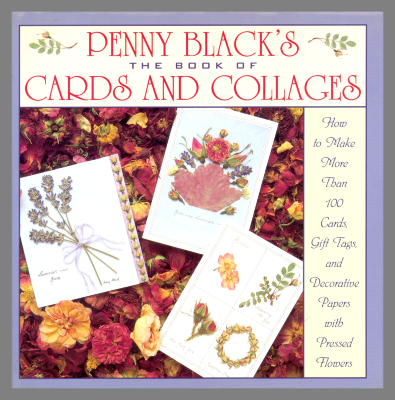 Penny Black's the Book of Cards and Collages : How to Make More than 100 Cards, Gift Tags, and Decorative Papers with Pressed Flowers / Penny Black