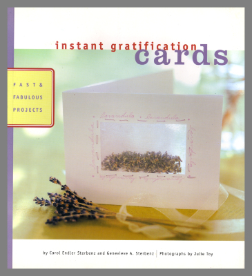 Instant Gratification Cards : Fast & Fabulous Projects / Carol Endler Sterbenz and Genevieve A. Sterbenz