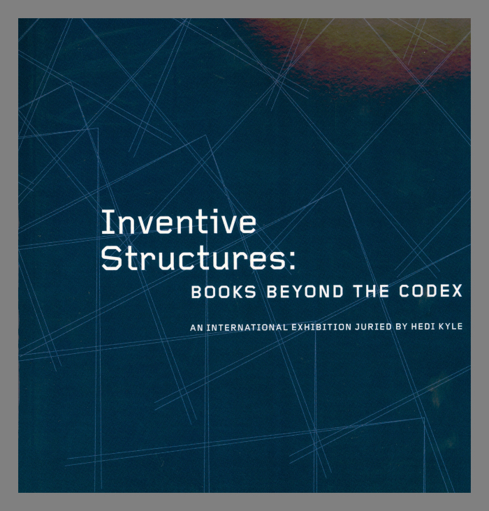 Inventive Structures: Books Beyond the Codex, An International Exhibition Juried by Hedi Kyle / Lesley Holford