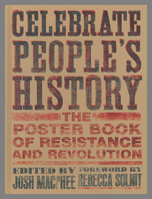 Celebrate People's History: The Poster Book of Resistance and Revolution / edited by Josh MacPhee