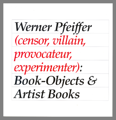 Werner Pfeiffer (Censor, Villain, Provocateur, Experimenter): Book-Objects & Artist Books / Nielson Library, Smith College
