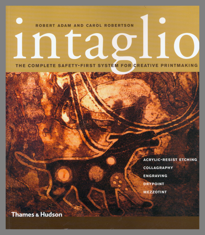 Intaglio: The Complete Safety-First System for Creative Printmaking / Robert Adam and Carol Robertson