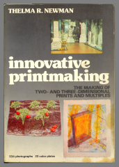 Innovative Printmaking: The Making of Two-And Three-Dimensional Prints and Multiples / Thelma R. Newman 