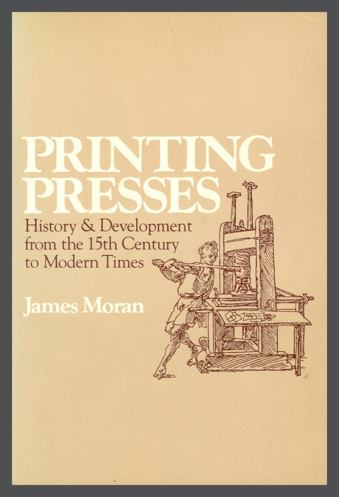 Printing Presses: History and Development from the 15th Century to Modern Times / James Moran