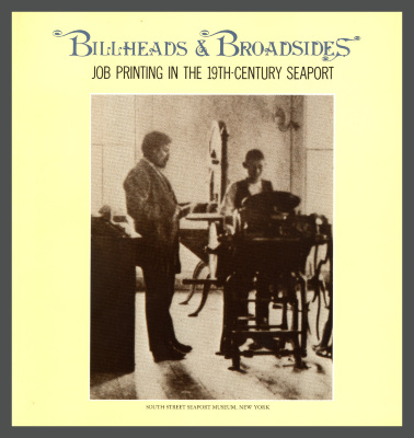 Billheads & Broadsides : Job printing in the 19th-century seaport / South Street Seaport Museum; Stephen O. Saxe, et al.