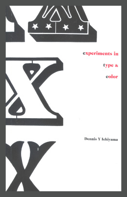 Experiments in type & color : A selection of various experiments using wood type, color, and the letterpress printing process / Dennis Y. Ichiyama