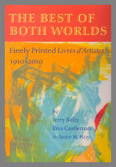 The best of both worlds : finely printed livres d'artistes, 1910-2010 / by Jerry Kelly, Riva Castleman & Anne H. Hoy.