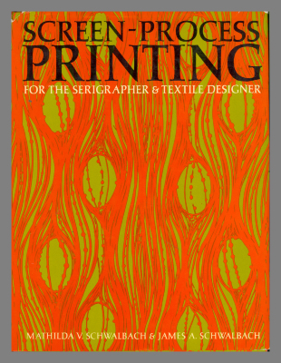 Screen process printing : for the serigrapher & textile designer / Mathilda V. Schwalbach & James A. Swalbach