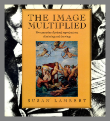 The image multiplied : five centuries of printed reproductions of paintings and drawings / Susan Lambert