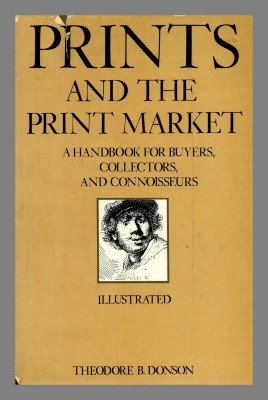 Prints and the print market : a handbook for buyers, collectors, and connoisseurs / Theodore B. Donson.