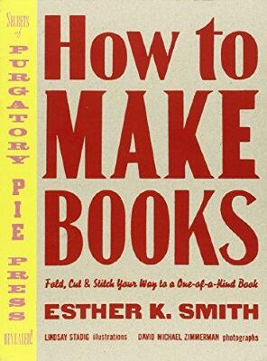 How To Make Books / Esther K. Smith ; illustrations, Lindsay Stadig ; photographs by David Michael Zimmerman.