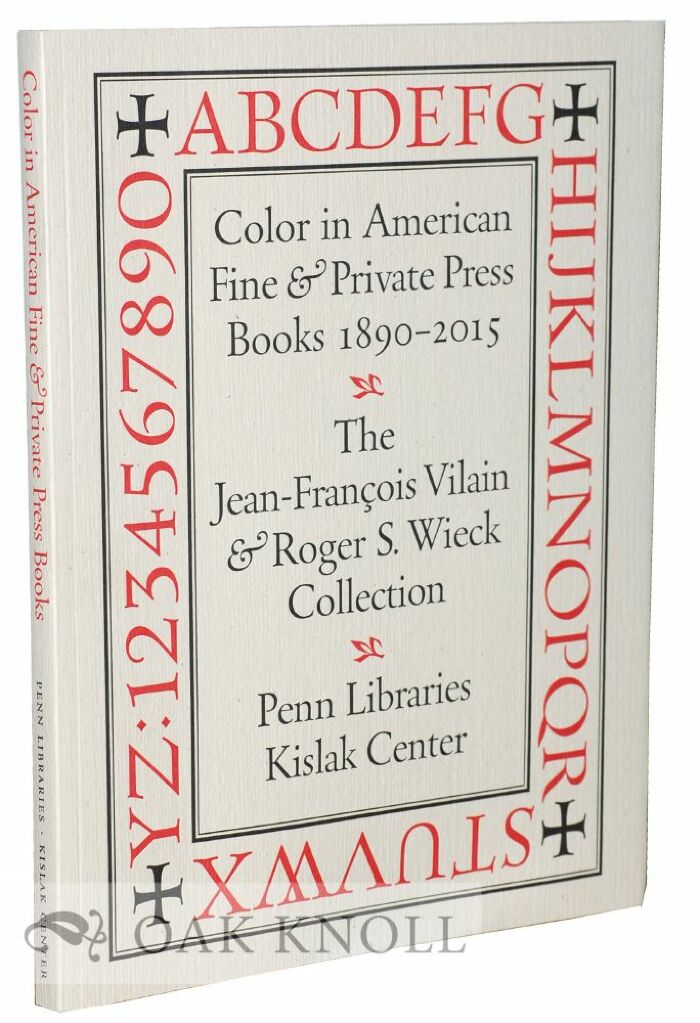 Color in American fine and private press books, 1890-2015  : The Jean-François Vilain & Roger S. Wieck Collection of Private Presses, Ephemera & Related References / Jean-François Vilain & Lynne Farrington ; with an essay by Russell Maret 
