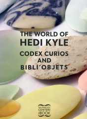 The world of Hedi Kyle, Codex Curios and Bibli'objets : An Exhibition of Books and Objects From Hedi Kyle, Including New Work / Hedi Kyle