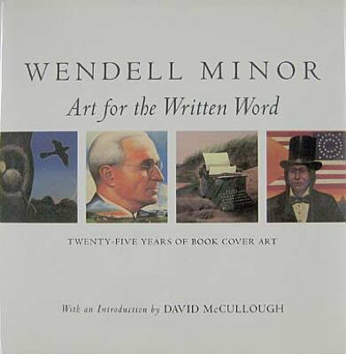 Wendell Minor : art for the written word : twenty-five years of book cover art / introduction by David McCullough