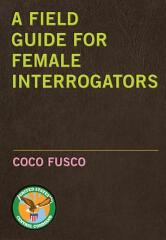 A Field Guide for Female Interrogators / Coco Fusco