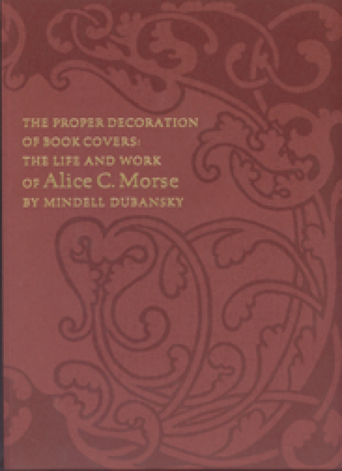 The Proper Decoration of Book Covers: The Life and Work of Alice C. Morse / Mindell Dubansky
