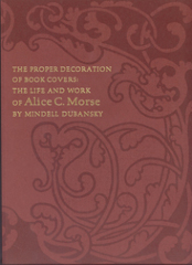 The Proper Decoration of Book Covers: The Life and Work of Alice C. Morse / Mindell Dubansky
