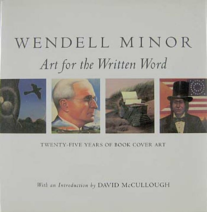Wendell Minor : art for the written word : twenty-five years of book cover art / introduction by David McCullough