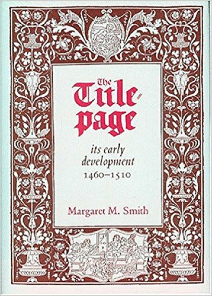 The Title-Page: Its Early Development, 1460-1510 / Margaret M. Smith