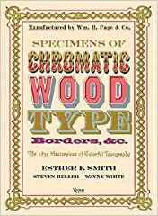 Specimens of Chromatic Wood Type, Borders, &C.: The 1874 Masterpiece of Colorful Typography / Esther K. Smith, Steven Heller, Wayne White