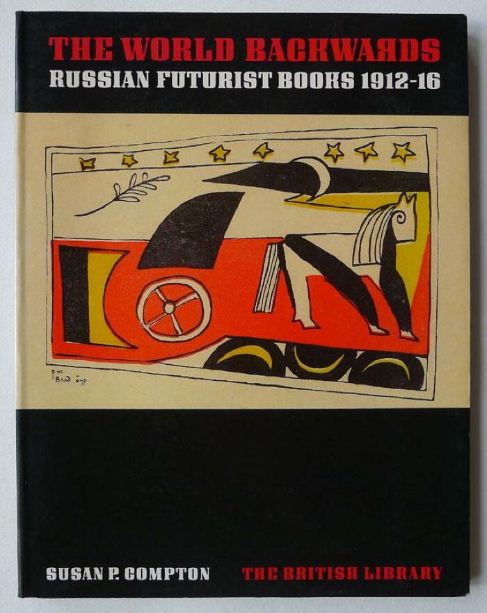 The World Backwards: Russian Futurist Books 1912-16 / Susan P. Compton