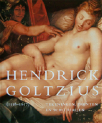 Hendrick Goltzius (1558-1617): Drawings, Prints, and Paintings / Huigen Leeflang; Ger Luijten