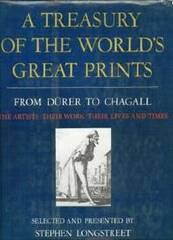 A Treasury of the World's Great Prints: from Durer to Chagall; a collection of the best-known woodcuts, etchings, engravings, and lithographs by twenty-three great artists / Stephen Longstreet 