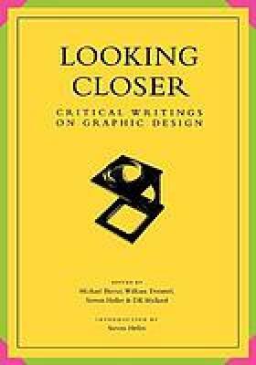 Looking Closer: Critical Writings on Graphic Design / Edited by Michael Bierut, William Drenttel, Steven Heller, and DK Holland