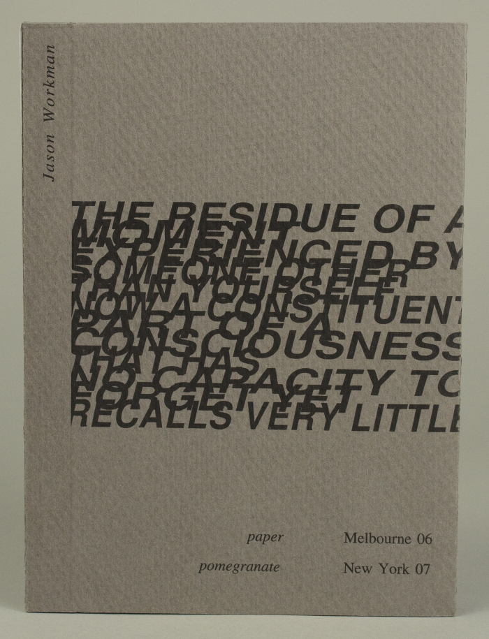 The Residue of a Moment Experience by Someone Other Than Yourself Now a Constituent Part of a Consciousness That Has No Capacity to Forget Yet Remembers Very Little / Jason Workman