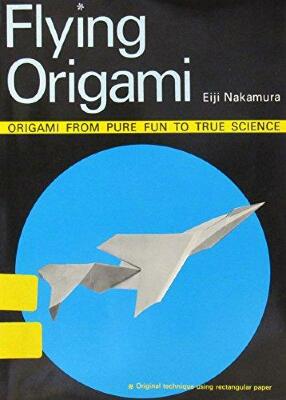 Flying Origami : Origami from Pure Fun to True Science / Eiji Nakamura