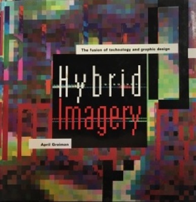 Hybrid Imagery : The Fusion of Technology and Graphic Design / April Greiman