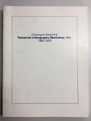 Catalogue Raisonne : Tamarind Lithography Workshop, Inc., 1960-1970 / University of New Mexico Art Museum