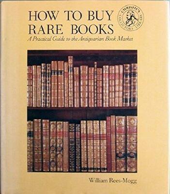 How to Buy Rare Books : A Practical Guide to the Antiquarian Book Market / William Rees-Mogg