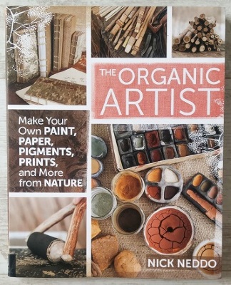 The Organic Artist : Make Your Own Paint, Paper, pens, Pigments, Prints, and More from Nature