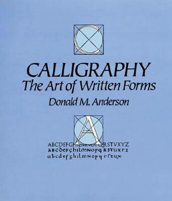 Calligraphy : The Art of Written Forms / Donald M. Anderson