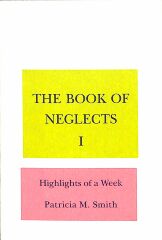 The Book of Neglects I: Highlights of a Week / Patricia M. Smith
